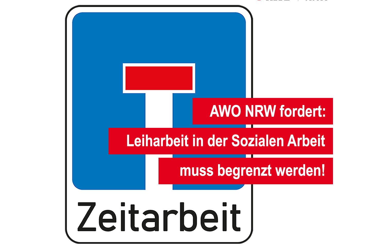 Das Foto zeigt ein Einbahnstraßenschild. Darunter steht Leiharbeit sowie AWO NRW fordert: Leiharbeit in der Sozialen Arbeit muss begrenzt werden!